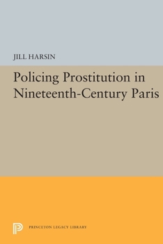 Paperback Policing Prostitution in Nineteenth-Century Paris Book