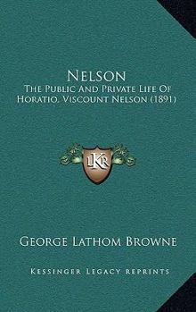 Hardcover Nelson: The Public And Private Life Of Horatio, Viscount Nelson (1891) Book