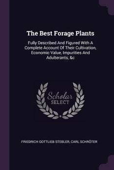 Paperback The Best Forage Plants: Fully Described And Figured With A Complete Account Of Their Cultivation, Economic Value, Impurities And Adulterants, Book