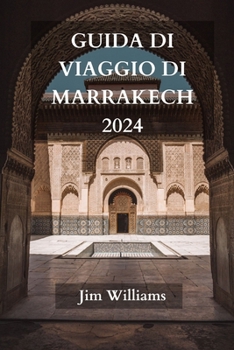 Guida Di Viaggio Di Marrakech 2024: La guida aggiornata definitiva su tutto ciò che c'è da sapere e da fare a Marrakech