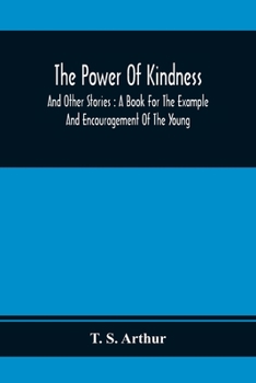 Paperback The Power Of Kindness: And Other Stories: A Book For The Example And Encouragement Of The Young Book