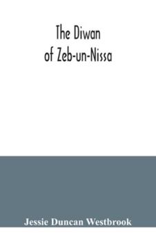 Paperback The Diwan of Zeb-un-Nissa, the first fifty ghazals rendered from the Persian by Magan Lal and Jessie Duncan Westbrook, with an introduction and notes Book