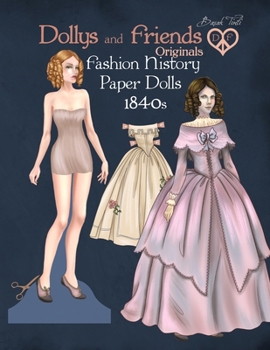 Dollys and Friends Originals Fashion History Paper Dolls, 1840s: Fashion Activity Vintage Dress Up Collection of Early Victorian Costumes