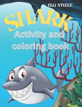 Paperback Shark Activity and Coloring Book: Coloring Pages of Sharks, Dot-to-Dot, Mazes, Copy the picture and more for ages 4-8,8-12. Book
