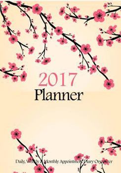Paperback 2017 Planner: Daily, Weekly & Monthly Appointment Diary Organizer: Cherry Blossoms Floral Planner Journal Book