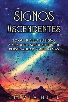 Signos Ascendentes: Lo que revela su signo ascendente sobre su tipo de personalidad y mucho más (Guías astrológicas) (Spanish Edition)