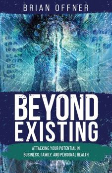 Paperback Beyond Existing: Attacking your Potential in Business, Family, and Personal Health Book