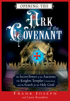 Paperback Opening the Ark of the Covenant: The Secret Power of the Ancients, the Knights Templar Connection, and the Search for the Holy Grail Book