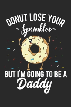 Paperback donut lose your sprinkles but I'm Going to be a Daddy: Mens I'm Going to be a Daddy Funny Donut Journal/Notebook Blank Lined Ruled 6x9 100 Pages Book