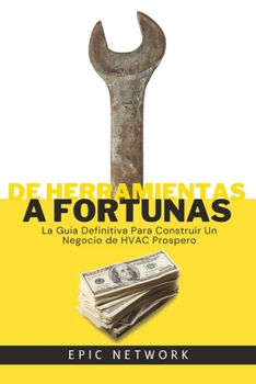 Paperback De Herramientas a Fortunas: La Guía Definitiva para Construir un Negocio de HVAC Próspero [Spanish] Book