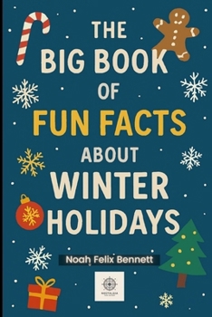 The Big Book of Fun Facts About Winter Holidays: Discover the Weird, Wonderful, and Totally Fun Side of the Festive Season (The Holiday Self-Help Series)