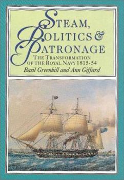 Hardcover Steam, Politics and Patronage: The Transformation of the Royal Navy 1815-1850 Book