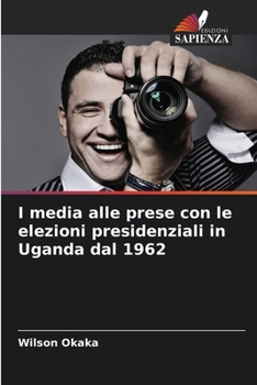 Paperback I media alle prese con le elezioni presidenziali in Uganda dal 1962 [Italian] Book
