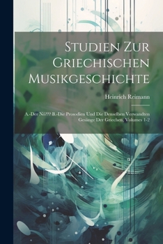 Paperback Studien Zur Griechischen Musikgeschichte: A.-Der Nó B.-Die Prosodien Und Die Denselben Verwandten Gesänge Der Griechen, Volumes 1-2 [German] Book