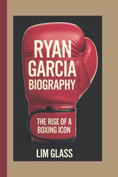 RYAN GARCIA BIOGRAPHY: The Rise Of A Boxing Icon