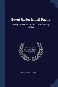 Paperback Egypt Under Ismail Pacha: Being Some Chapters of Contemporary History Book