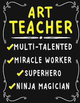 Art Teacher Multi-Talented Miracle Worker Superhero Ninja Magician: Art Teacher Weekly Monthly 2020 Planner Organizer, Calendar Schedule, Inspirational Quotes Includes Quotes & Holidays