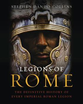 Hardcover Legions of Rome: The Definitive History of Every Imperial Roman Legion Book