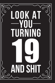 LOOK AT YOU TURNING 19 AND SHIT: This 6"X9" journal features funny relationship quotes, makes great gift idea for Valentines Day, or Anniversary, 6"X9" 100 pages.