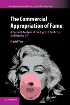 The Commercial Appropriation of Fame: A Cultural Analysis of the Right of Publicity and Passing Off - Book  of the Cambridge Intellectual Property and Information Law