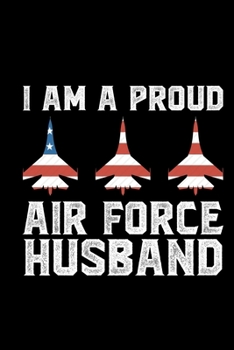I Am A Proud Air Force Husband: Air Force Journal Notebook Gifts, Proud Air Force Notebook Journal, Funny Air Force Diary, Gift Idea for Air force, Air Force Officer Gifts for Men Women