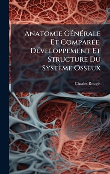 Hardcover Anatomie GÃ(c)nÃ(c)rale Et ComparÃ(c)e. DÃ(c)veloppement Et Structure Du Système Osseux [French] Book