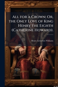 Paperback All for a Crown; Or, the Only Love of King Henry the Eighth (Catherine Howard). Book