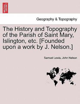 Paperback The History and Topography of the Parish of Saint Mary, Islington, etc. [Founded upon a work by J. Nelson.] Book