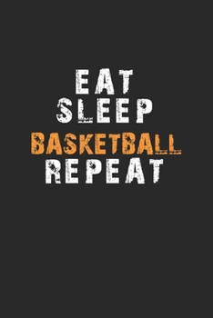 Eat Sleep Basketball Repeat Notebook: Lined Notebook / Journal Gift, 120 Pages, 6x9, Soft Cover, Matte Finish