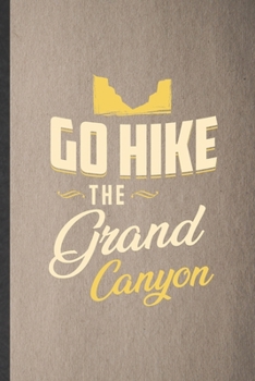 Paperback Go Hike the Grand Canyon: Funny Blank Lined Notebook/ Journal For Backpacking Tourist, World Traveler Visitor, Inspirational Saying Unique Speci Book