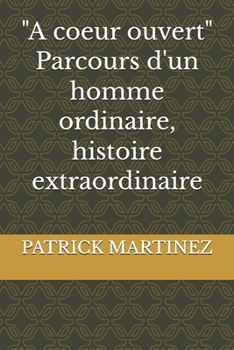 "A coeur ouvert" - Parcours d'un homme ordinaire, histoire extraordinaire (French Edition)