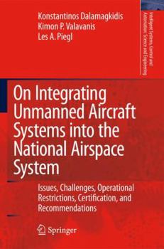 Hardcover On Integrating Unmanned Aircraft Systems Into the National Airspace System: Issues, Challenges, Operational Restrictions, Certification, and Recommend Book