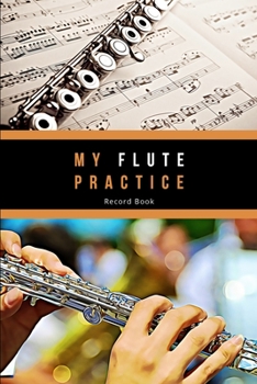 Paperback My Flute Practice Record Book - Flute Practice Journal: Make Notes, Set Weekly and Long Term Goals and Reflect on your Flute Lessons and Practice. Spa Book