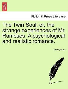 The Twin Soul; Or, the Strange Experiences of Mr. Rameses. a Psychological and Realistic Romance.