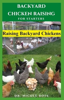 Paperback Backyard Chicken Raising for Starters: Step By Step Guide To Raising Your Own Chicken From Your Backyard With Little Space: Everything You Need To Kno Book