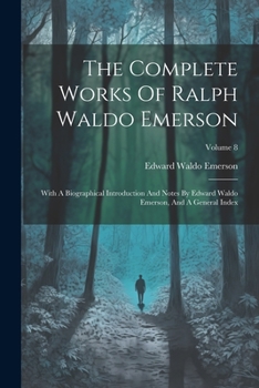 Paperback The Complete Works Of Ralph Waldo Emerson: With A Biographical Introduction And Notes By Edward Waldo Emerson, And A General Index; Volume 8 Book