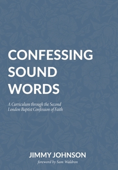 Paperback Confessing Sound Words: A Curriculum through the Second London Baptist Confession of Faith Book