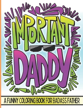 Important Daddy: Cute & Funny Dad Life Quotes Coloring Book, Novelty Idea For Pop From their Son Or Daughter