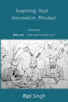 Paperback Inspiring Next Innovation Mindset: Volume 4 - Why not ... start with a why not? Book