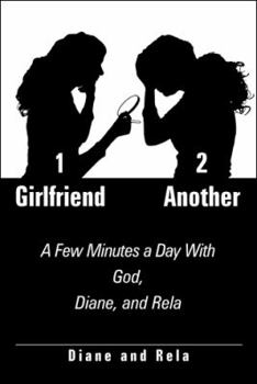 Hardcover 1 Girlfriend 2 Another: A Few Minutes a Day With God, Diane, and Rela Book