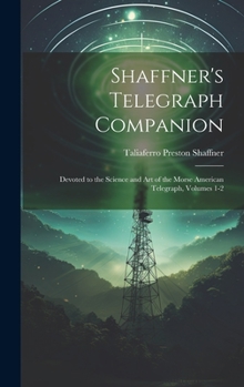 Shaffner's Telegraph Companion: Devoted to the Science and Art of the Morse American Telegraph, Volumes 1-2