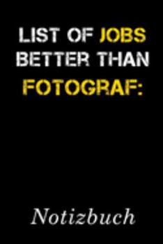 List Of Jobs Better Than Fotograf Notizbuch: | Notizbuch mit 110 linierten Seiten | Format 6x9 DIN A5 | Soft cover matt | (German Edition)