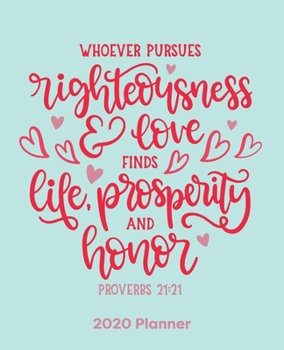 Whoever Pursues Righteousness & Love Finds Life, Prosperity & Honor : Christian Weekly and Monthly Planner: Calendar Schedule + Organizer - to-Do List and Notes with Bible Verse Cover for Women