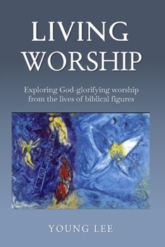 Paperback Living Worship: Exploring God-glorifying worship from the lives of biblical figures Book