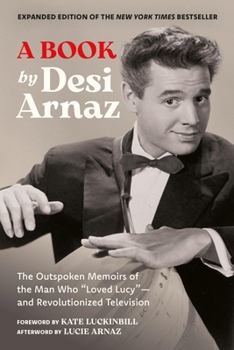 Hardcover A Book (Expanded Edition): The Outspoken Memoirs of the Man Who "Loved Lucy"--And Revolutionized Television (Exclusive New Material with Commentary by Book