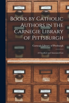 Paperback Books by Catholic Authors in the Carnegie Library of Pittsburgh: a Classified and Annotated List Book