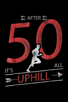 Paperback after 50 it's all uphill: Funny Running 50 years old 50th Birthday Gift Journal/Notebook Blank Lined Ruled 6x9 100 Pages Book