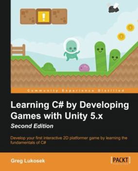 Paperback Learning C# by Developing Games with Unity 5.x - Second Edition: Develop your first interactive 2D platformer game by learning the fundamentals of C# Book