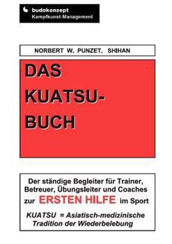 Paperback Das Kuatsu-Buch: Der ständige Begleiter für Trainer, Betreuer, Übungsleiter und Coaches zur Ersten Hilfe im Sport [German] Book