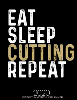 Paperback Eat Sleep Cutting Repeat 2020 Weekly & Monthly: Gifts for Cutting Lovers High Performance Weekly Monthly Planner To Track Your Fuckery And Get Shit Do Book